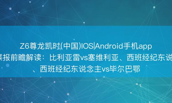 Z6尊龙凯时(中国)IOS|Android手机app下载 5.13足球谍报前瞻解读：比利亚雷vs塞维利亚、西班经纪东说念主vs毕尔巴鄂