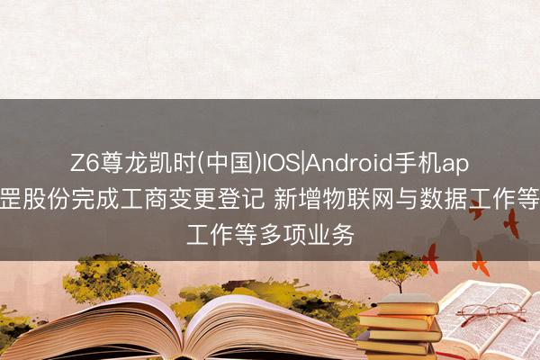 Z6尊龙凯时(中国)IOS|Android手机app下载 天罡股份完成工商变更登记 新增物联网与数据工作等多项业务